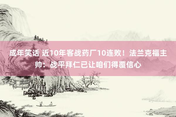 成年笑话 近10年客战药厂10连败！法兰克福主帅：战平拜仁已让咱们得覆信心