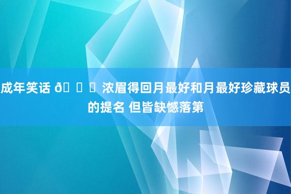 成年笑话 👀浓眉得回月最好和月最好珍藏球员的提名 但皆缺憾落第