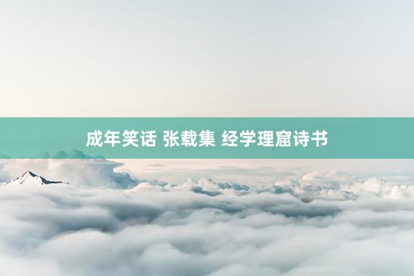 成年笑话 张载集 经学理窟诗书