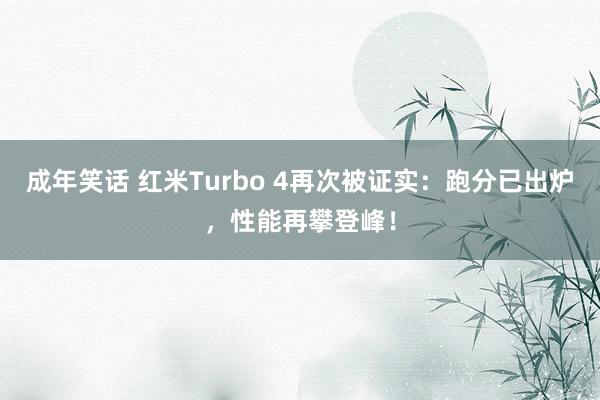 成年笑话 红米Turbo 4再次被证实：跑分已出炉，性能再攀登峰！