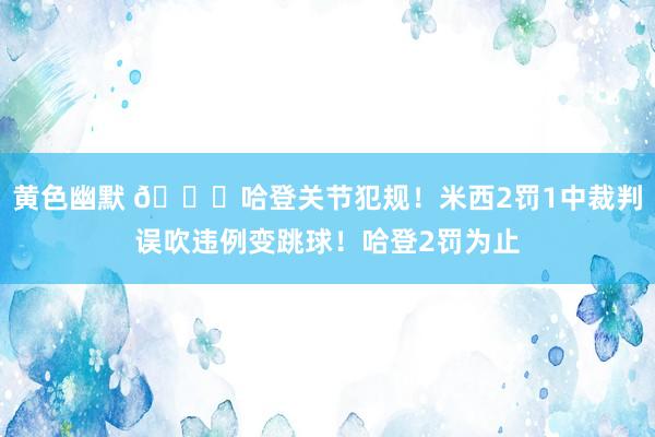 黄色幽默 👀哈登关节犯规！米西2罚1中裁判误吹违例变跳球！哈登2罚为止